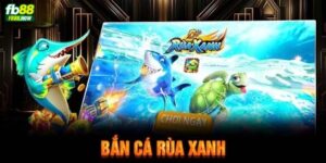 Bắn cá rùa xanh